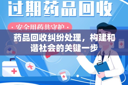 金华药品回收纠纷处理，构建和谐社会的关键一步