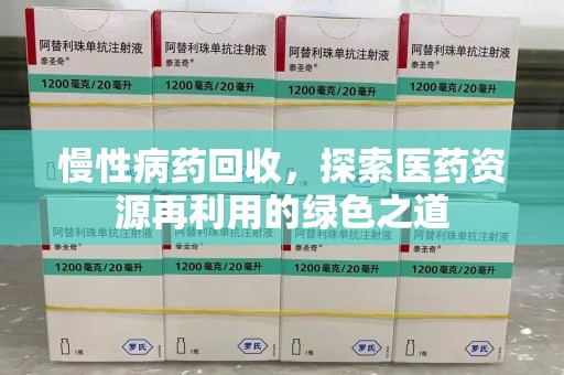 金华慢性病药回收，探索医药资源再利用的绿色之道