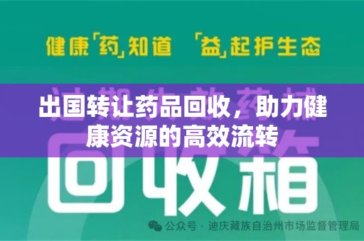 金华出国转让药品回收，助力健康资源的高效流转