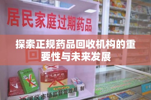 金华探索正规药品回收机构的重要性与未来发展