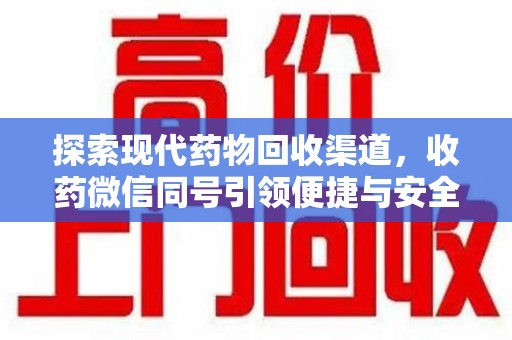 金华探索现代药物回收渠道，收药微信同号引领便捷与安全