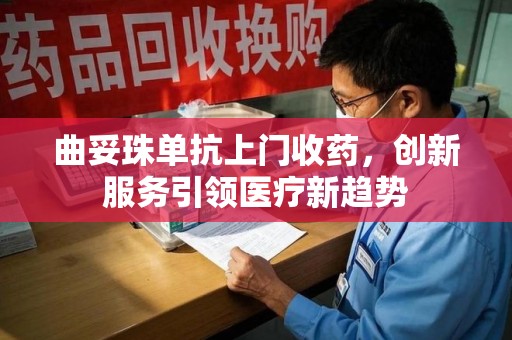 金华曲妥珠单抗上门收药，创新服务引领医疗新趋势
