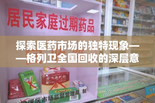 金华探索医药市场的独特现象——格列卫全国回收的深层意义
