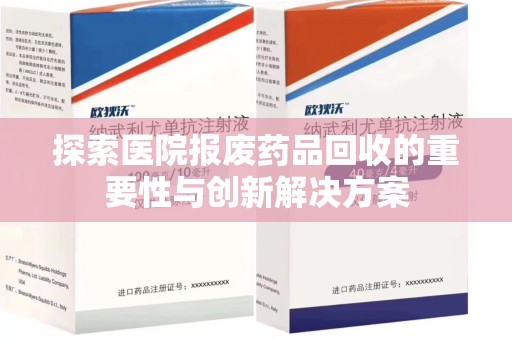 金华探索医院报废药品回收的重要性与创新解决方案