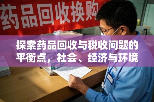 金华探索药品回收与税收问题的平衡点，社会、经济与环境的三重考量