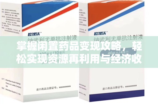 金华掌握闲置药品变现攻略，轻松实现资源再利用与经济收益双赢