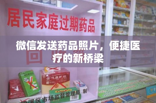 金华微信发送药品照片，便捷医疗的新桥梁