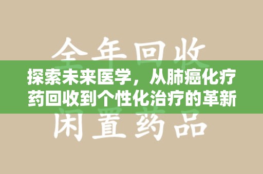 金华探索未来医学，从肺癌化疗药回收到个性化治疗的革新之路