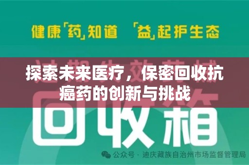 金华探索未来医疗，保密回收抗癌药的创新与挑战