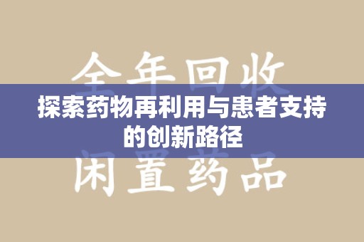 金华探索药物再利用与患者支持的创新路径
