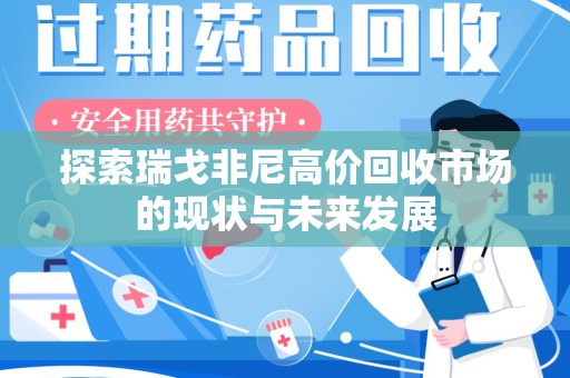 金华探索瑞戈非尼高价回收市场的现状与未来发展