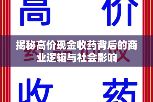 金华揭秘高价现金收药背后的商业逻辑与社会影响