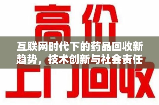 金华互联网时代下的药品回收新趋势，技术创新与社会责任