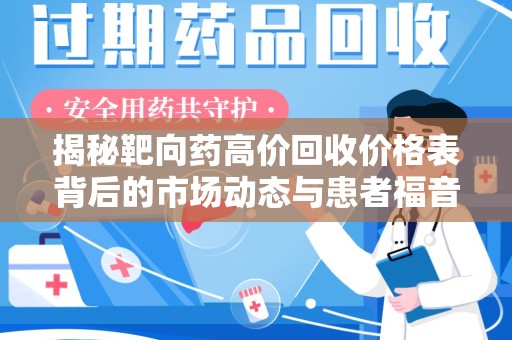 金华揭秘靶向药高价回收价格表背后的市场动态与患者福音